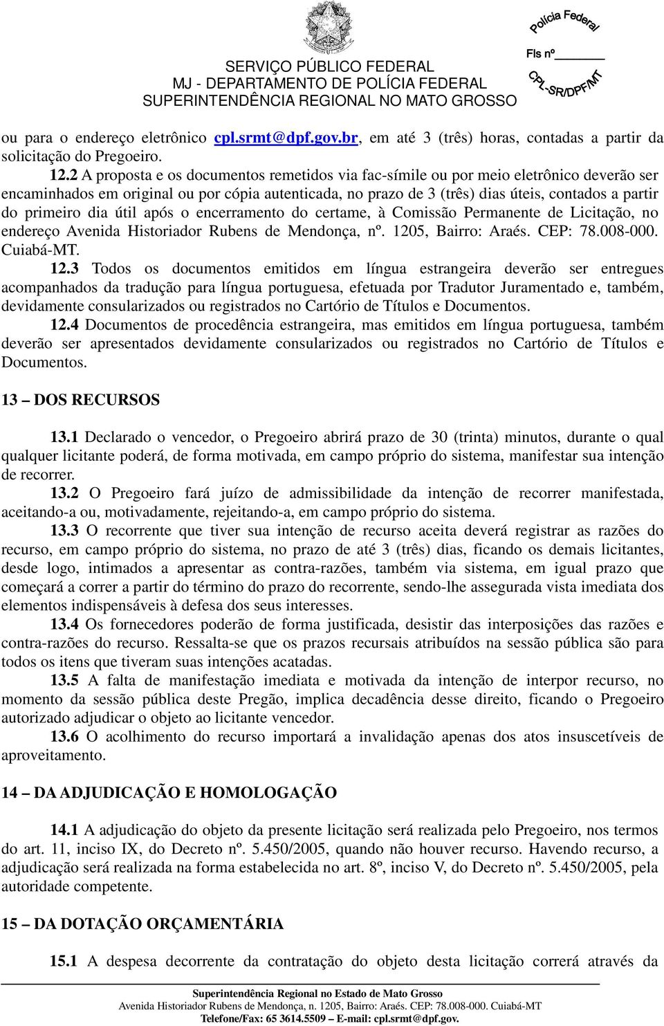 primeiro dia útil após o encerramento do certame, à Comissão Permanente de Licitação, no endereço Avenida Historiador Rubens de Mendonça, nº. 120