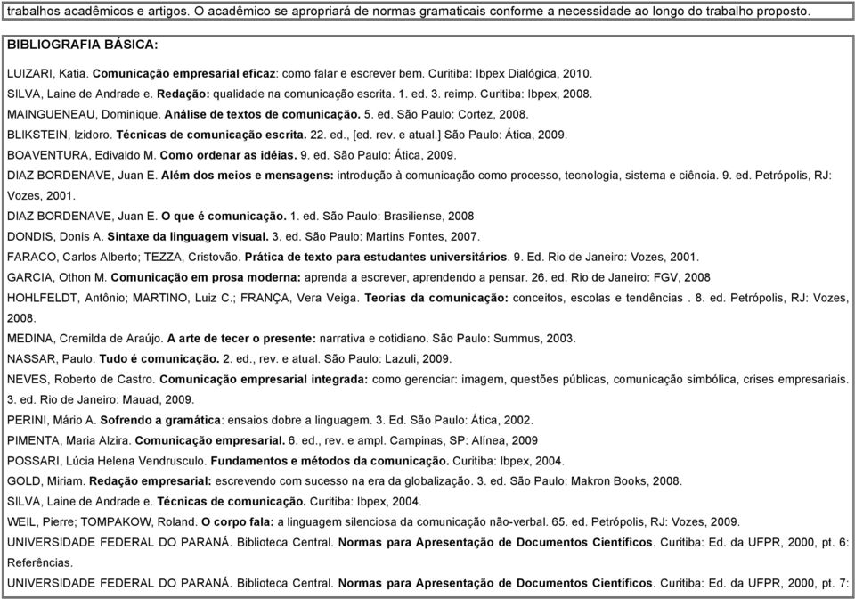 Curitiba: Ibpex, 2008. MAINGUENEAU, Dominique. Análise de textos de comunicação. 5. ed. São Paulo: Cortez, 2008. BLIKSTEIN, Izidoro. Técnicas de comunicação escrita. 22. ed., [ed. rev. e atual.