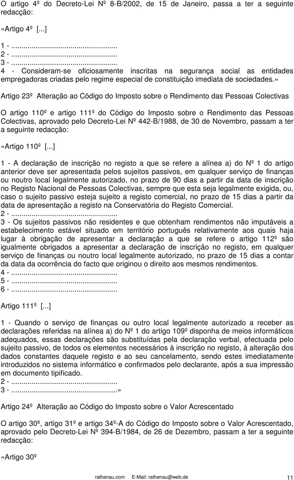 » Artigo 23º Alteração ao Código do Imposto sobre o Rendimento das Pessoas Colectivas O artigo 110º e artigo 111º do Código do Imposto sobre o Rendimento das Pessoas Colectivas, aprovado pelo