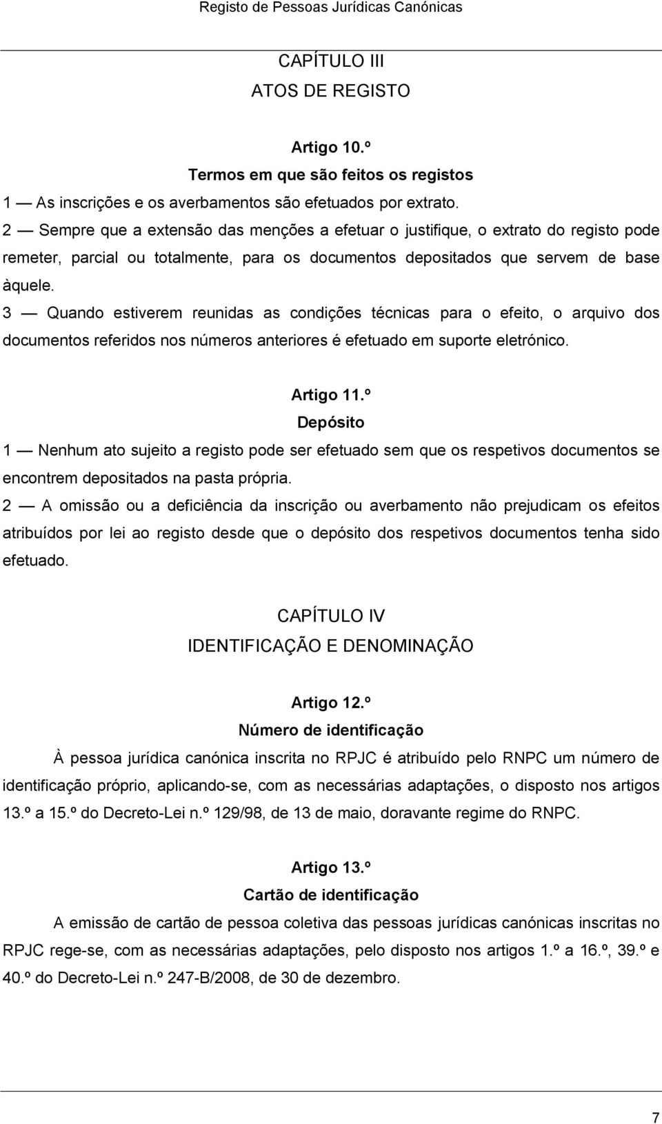 3 Quando estiverem reunidas as condições técnicas para o efeito, o arquivo dos documentos referidos nos números anteriores é efetuado em suporte eletrónico. Artigo 11.