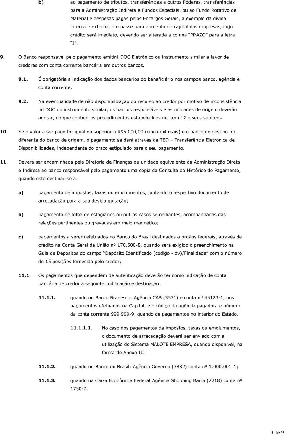 O Banco responsável pelo pagamento emitirá DOC Eletrônico ou instrumento similar a favor de credores com conta corrente bancária em outros bancos. 9.1.