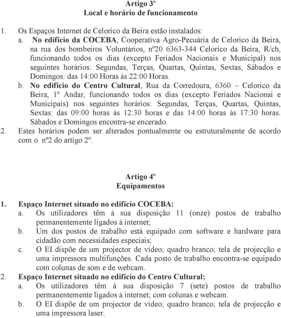 Municipal) nos seguintes horários: Segundas, Terças, Quartas, Quintas, Sextas, Sábados e Domingos: das 14:00 Horas às 22:00 Horas. b.