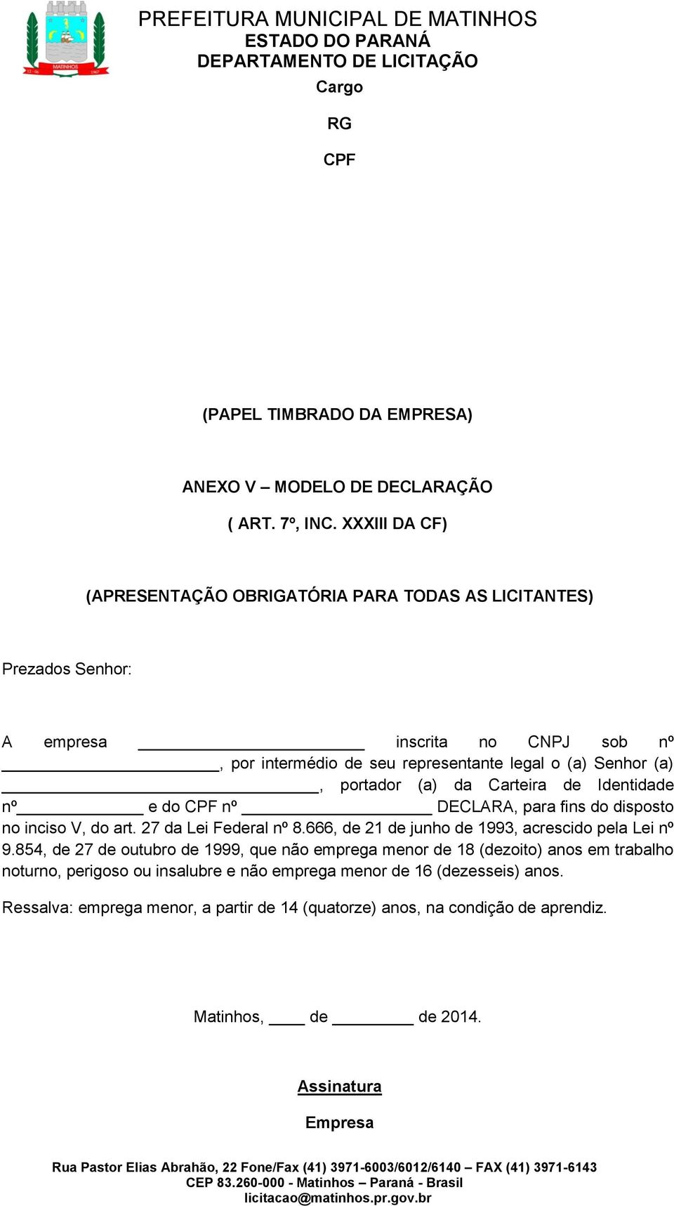 portador (a) da Carteira de Identidade nº e do CPF nº DECLARA, para fins do disposto no inciso V, do art. 27 da Lei Federal nº 8.666, de 21 de junho de 1993, acrescido pela Lei nº 9.