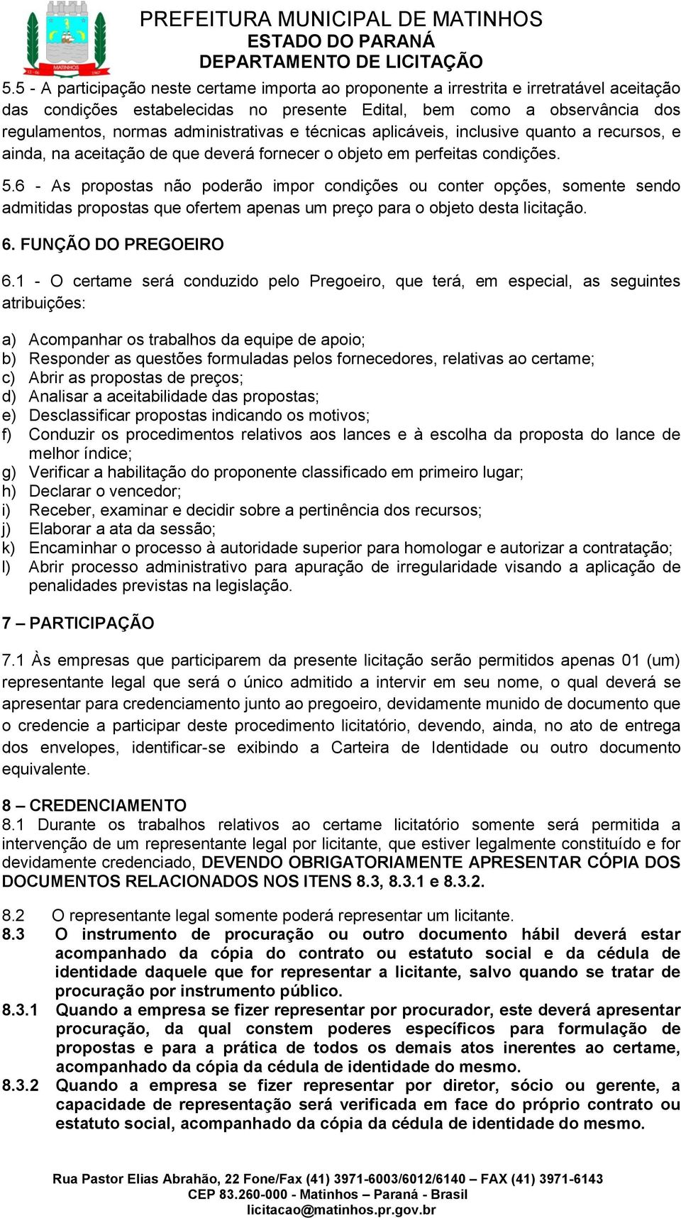 6 - As propostas não poderão impor condições ou conter opções, somente sendo admitidas propostas que ofertem apenas um preço para o objeto desta licitação. 6. FUNÇÃO DO PREGOEIRO 6.