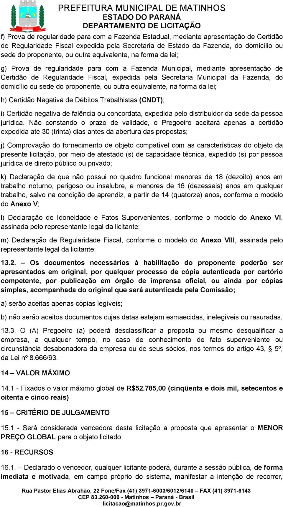 domicílio ou sede do proponente, ou outra equivalente, na forma da lei; h) Certidão Negativa de Débitos Trabalhistas (CNDT); i) Certidão negativa de falência ou concordata, expedida pelo distribuidor