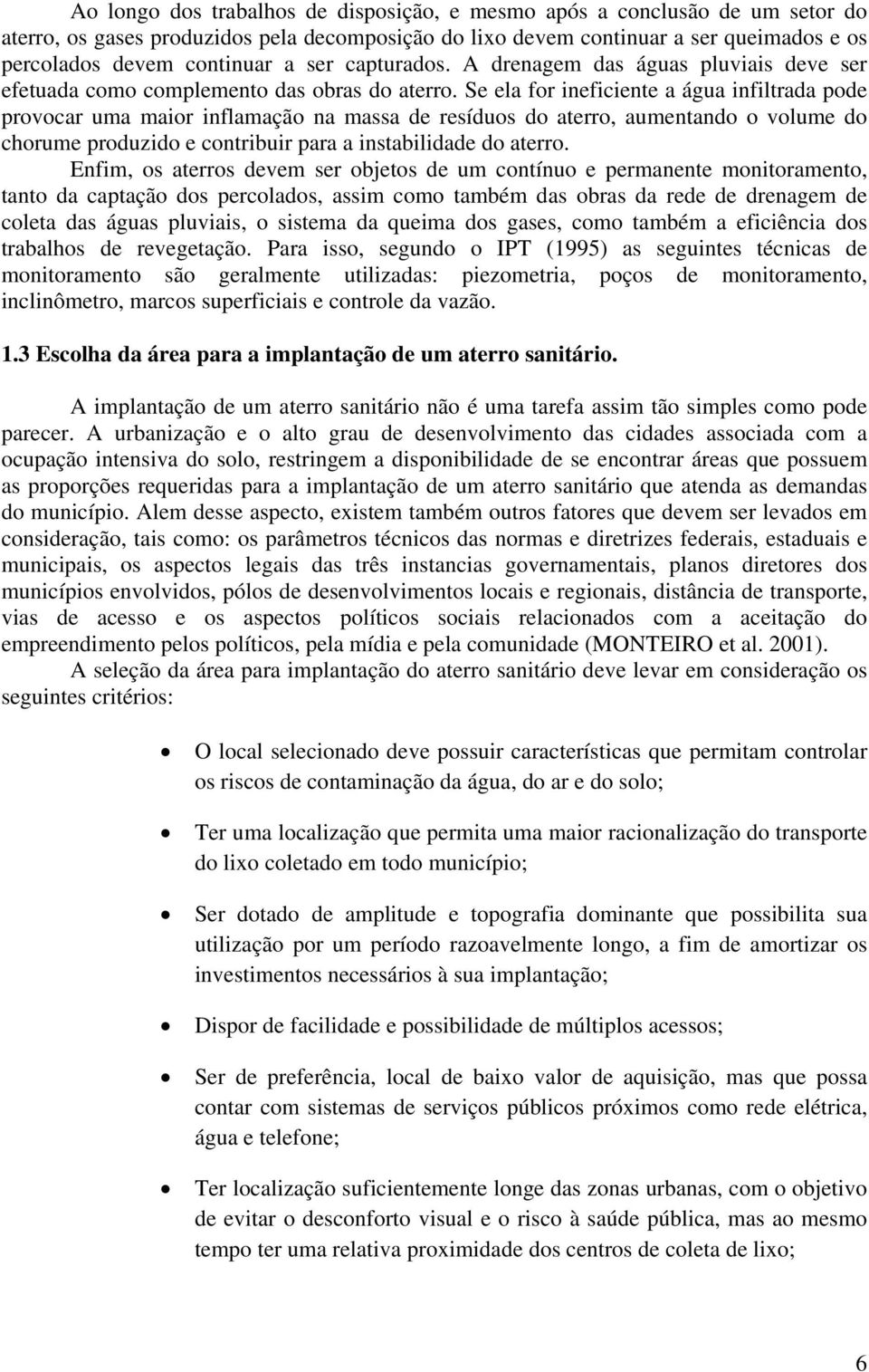 Se ela for ineficiente a água infiltrada pode provocar uma maior inflamação na massa de resíduos do aterro, aumentando o volume do chorume produzido e contribuir para a instabilidade do aterro.