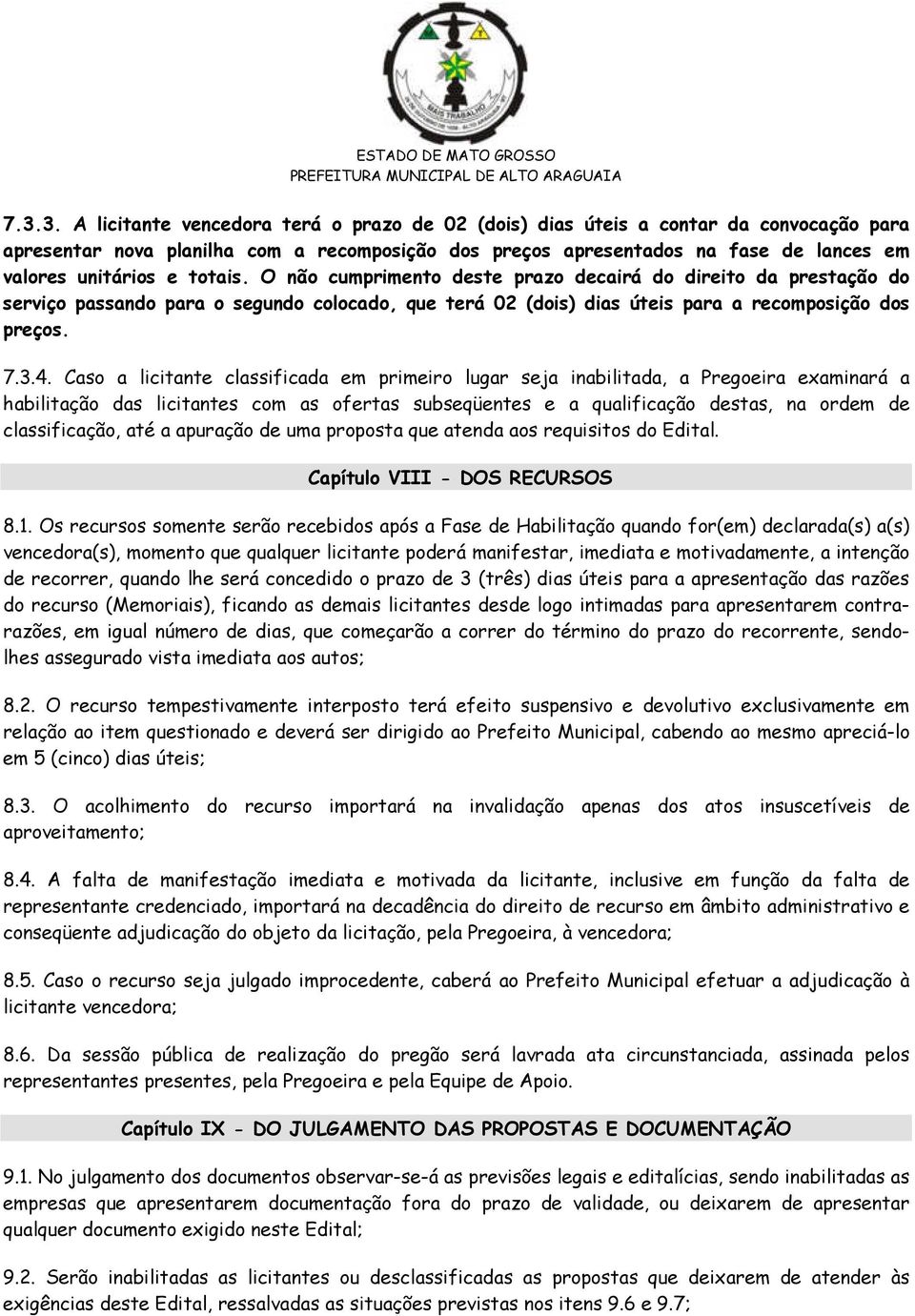 Caso a licitante classificada em primeiro lugar seja inabilitada, a Pregoeira examinará a habilitação das licitantes com as ofertas subseqüentes e a qualificação destas, na ordem de classificação,