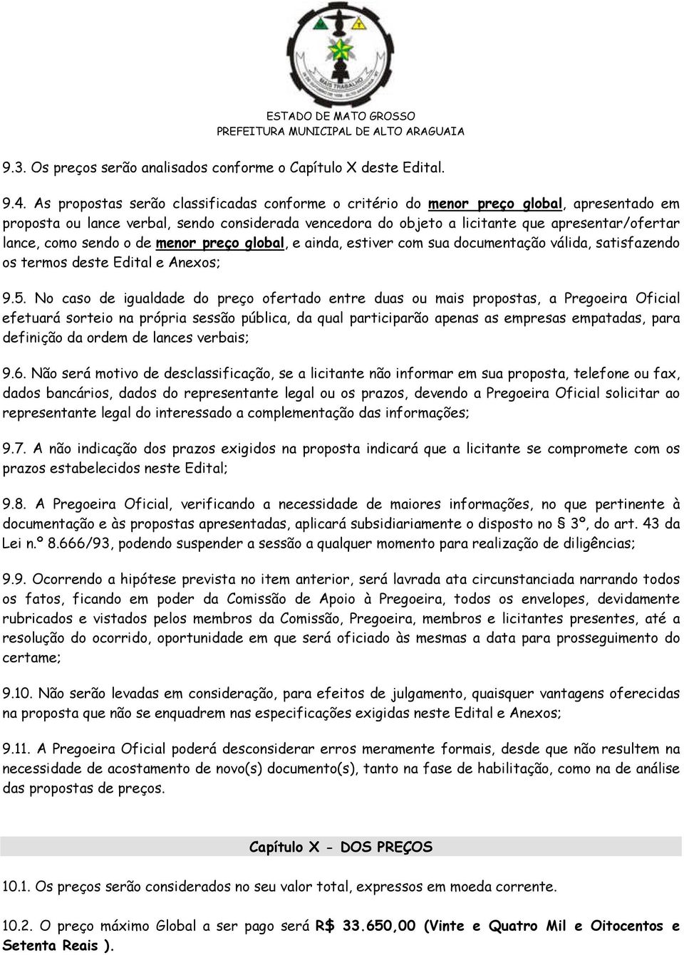 como sendo o de menor preço global, e ainda, estiver com sua documentação válida, satisfazendo os termos deste Edital e Anexos; 9.5.