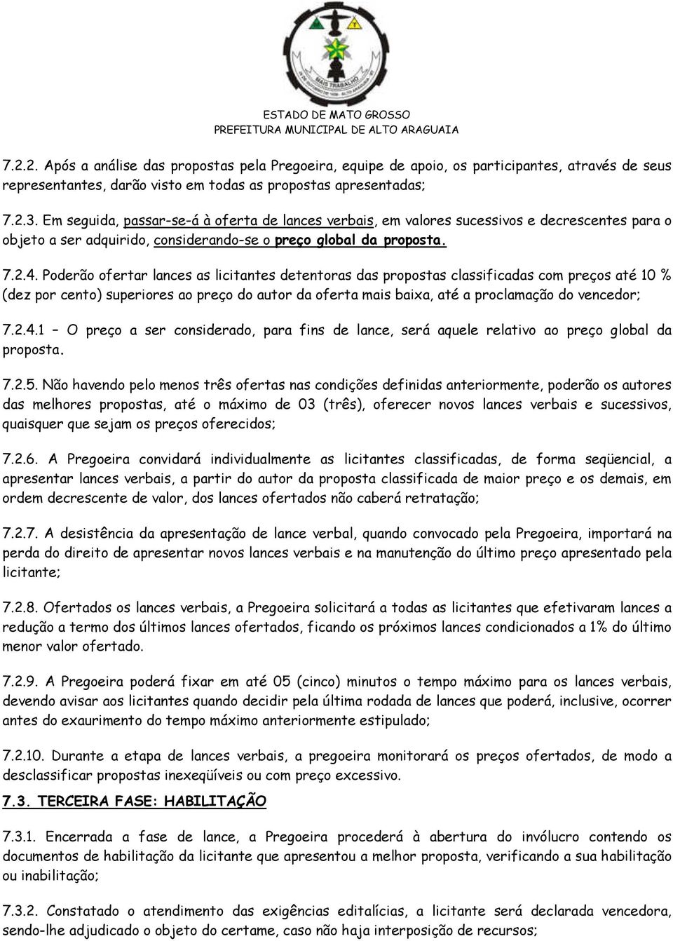 Poderão ofertar lances as licitantes detentoras das propostas classificadas com preços até 10 % (dez por cento) superiores ao preço do autor da oferta mais baixa, até a proclamação do vencedor; 7.2.4.