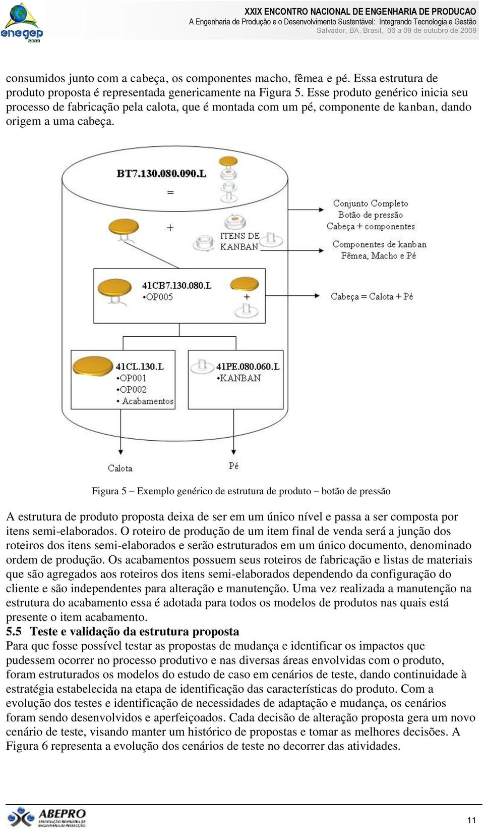 Figura 5 Exemplo genérico de estrutura de produto botão de pressão A estrutura de produto proposta deixa de ser em um único nível e passa a ser composta por itens semi-elaborados.