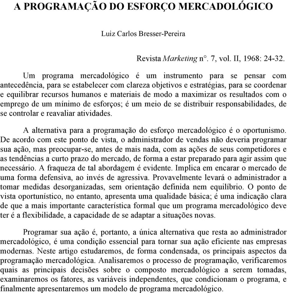 modo a maximizar os resultados com o emprego de um mínimo de esforços; é um meio de se distribuir responsabilidades, de se controlar e reavaliar atividades.