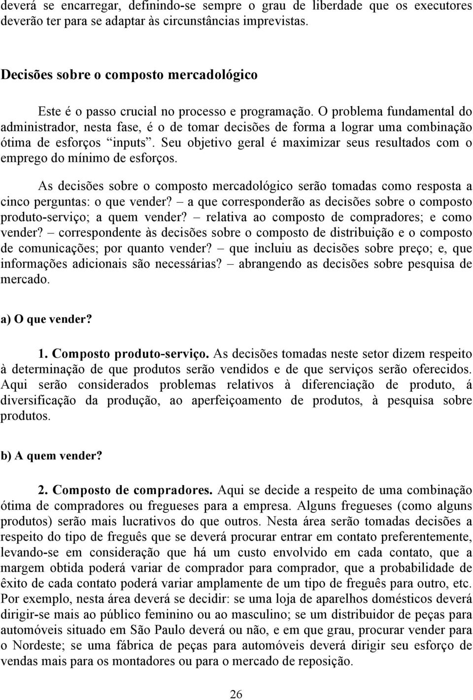 O problema fundamental do administrador, nesta fase, é o de tomar decisões de forma a lograr uma combinação ótima de esforços inputs.