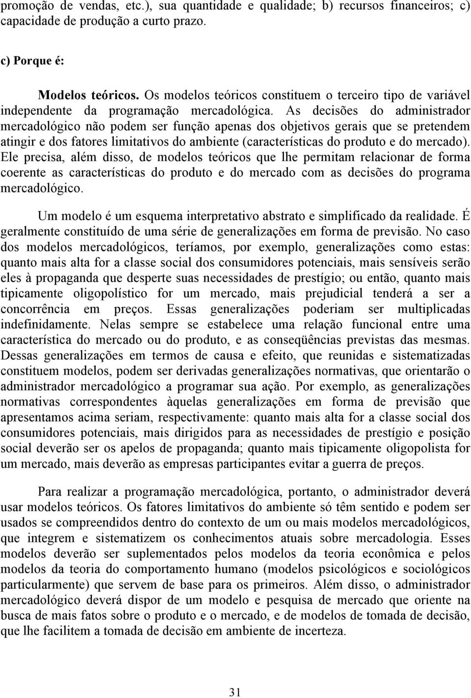 As decisões do administrador mercadológico não podem ser função apenas dos objetivos gerais que se pretendem atingir e dos fatores limitativos do ambiente (características do produto e do mercado).