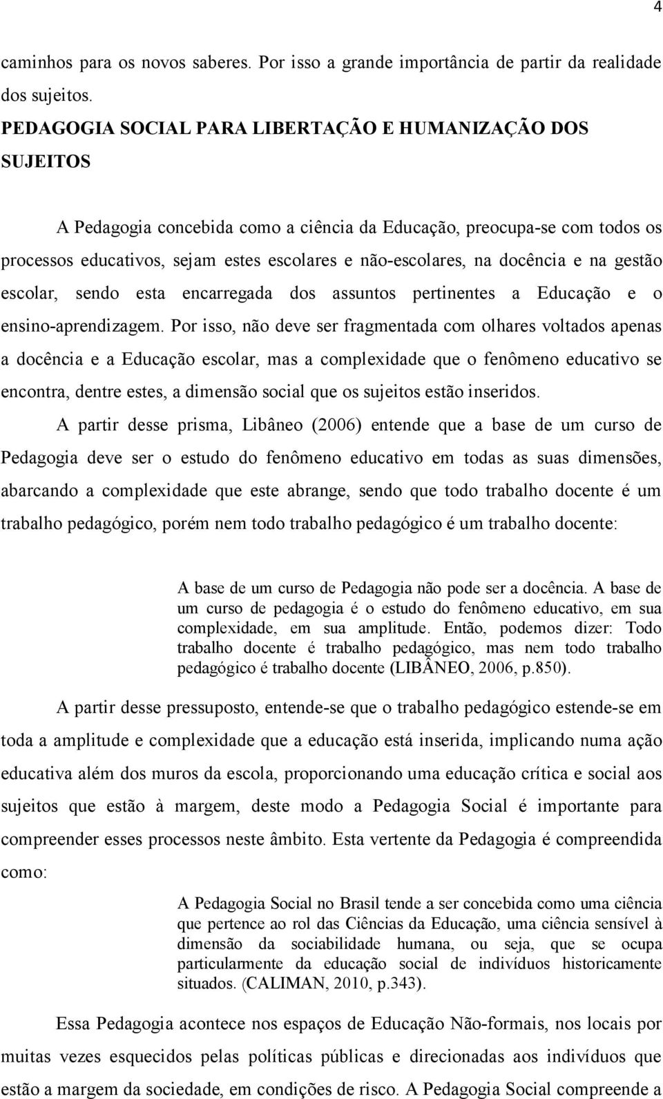 docência e na gestão escolar, sendo esta encarregada dos assuntos pertinentes a Educação e o ensino-aprendizagem.