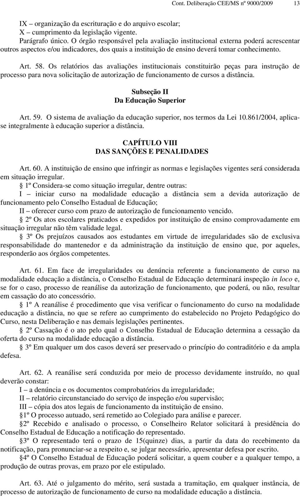 Os relatórios das avaliações institucionais constituirão peças para instrução de processo para nova solicitação de autorização de funcionamento de cursos a distância.