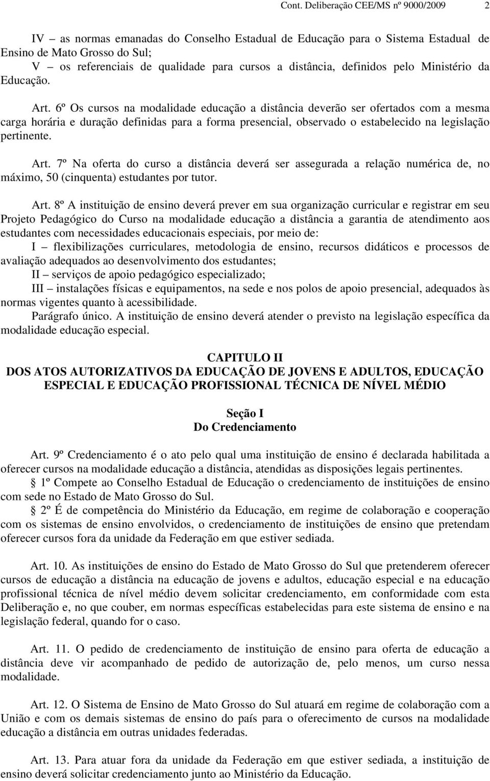 6º Os cursos na modalidade educação a distância deverão ser ofertados com a mesma carga horária e duração definidas para a forma presencial, observado o estabelecido na legislação pertinente. Art.