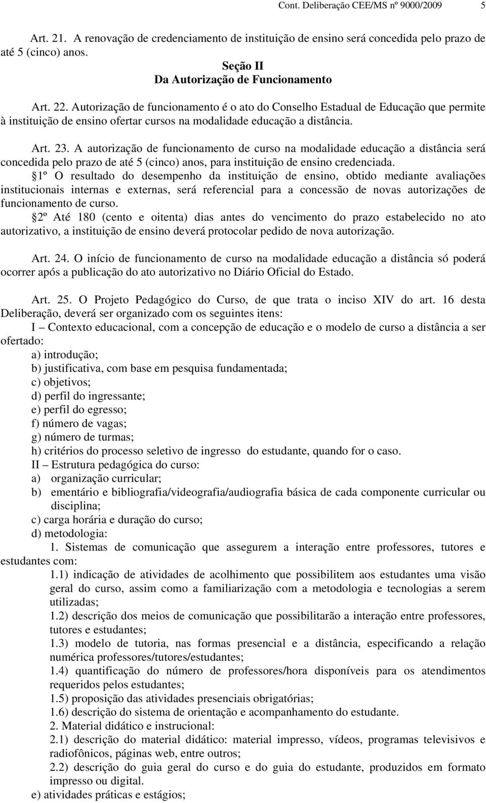 A autorização de funcionamento de curso na modalidade educação a distância será concedida pelo prazo de até 5 (cinco) anos, para instituição de ensino credenciada.