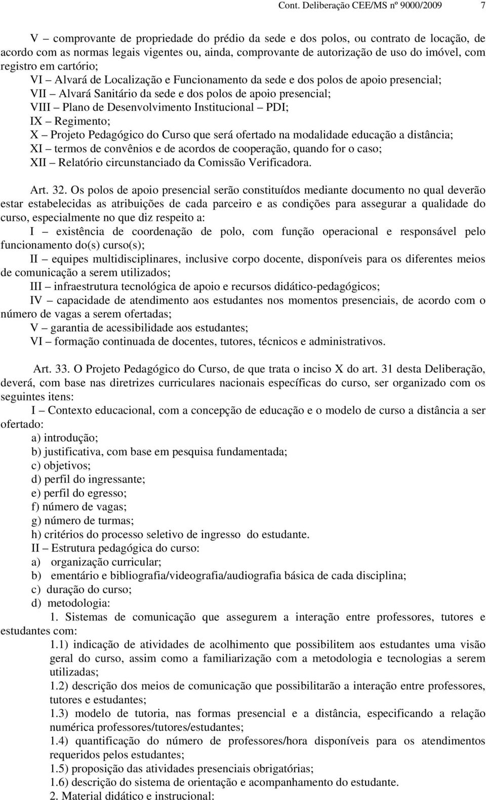 VIII Plano de Desenvolvimento Institucional PDI; IX Regimento; X Projeto Pedagógico do Curso que será ofertado na modalidade educação a distância; XI termos de convênios e de acordos de cooperação,