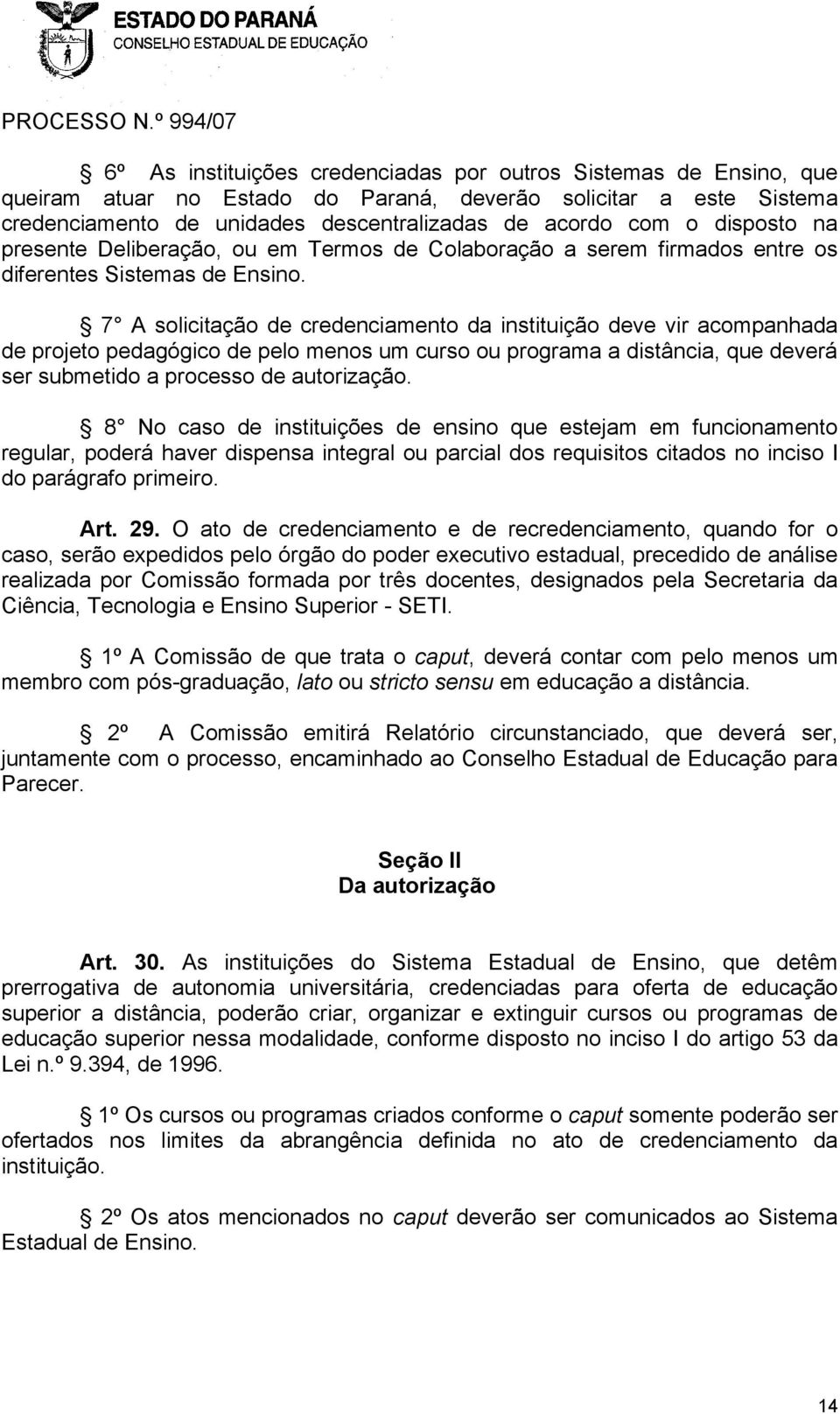 7 A solicitação de credenciamento da instituição deve vir acompanhada de projeto pedagógico de pelo menos um curso ou programa a distância, que deverá ser submetido a processo de autorização.