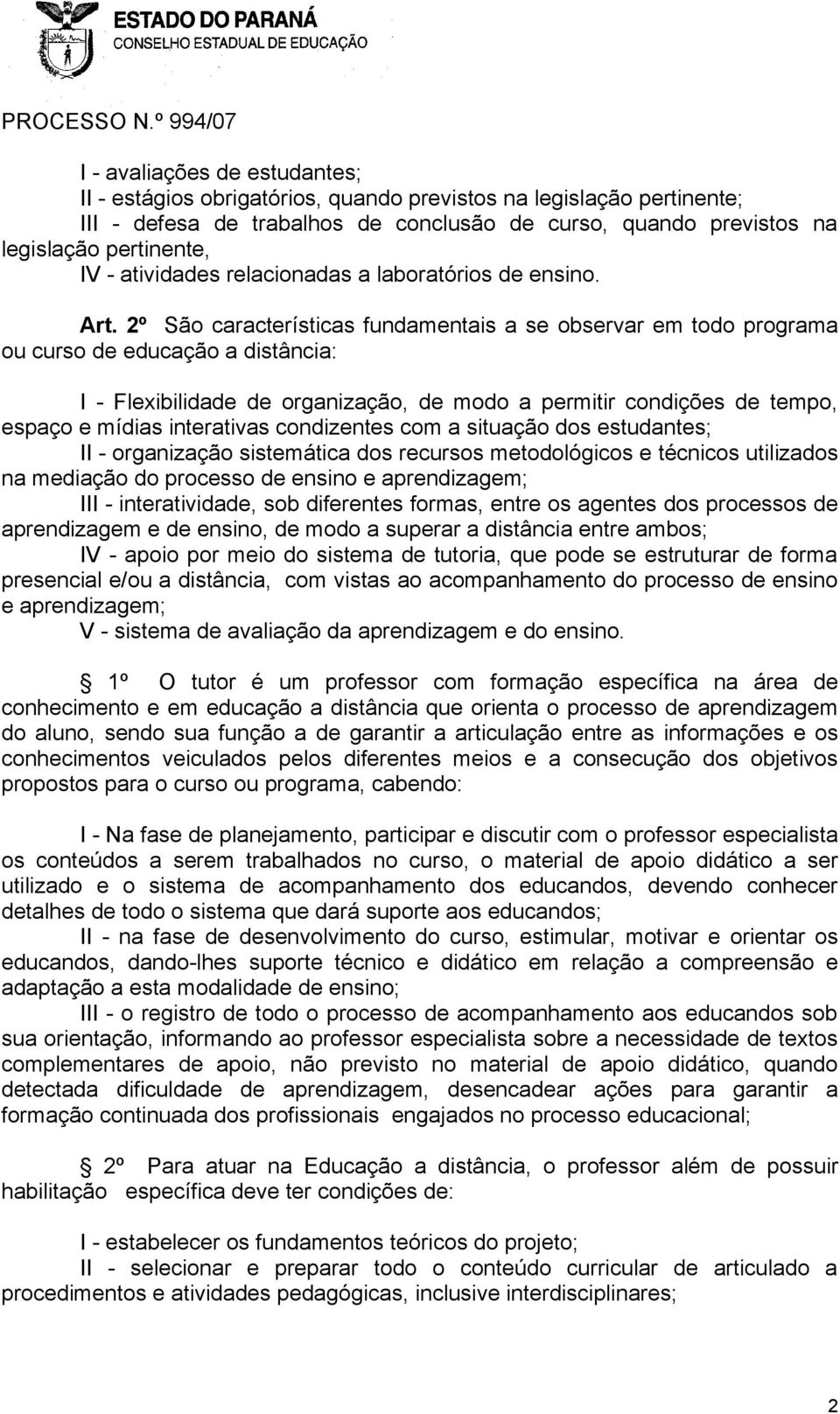 2º São características fundamentais a se observar em todo programa ou curso de educação a distância: I - Flexibilidade de organização, de modo a permitir condições de tempo, espaço e mídias