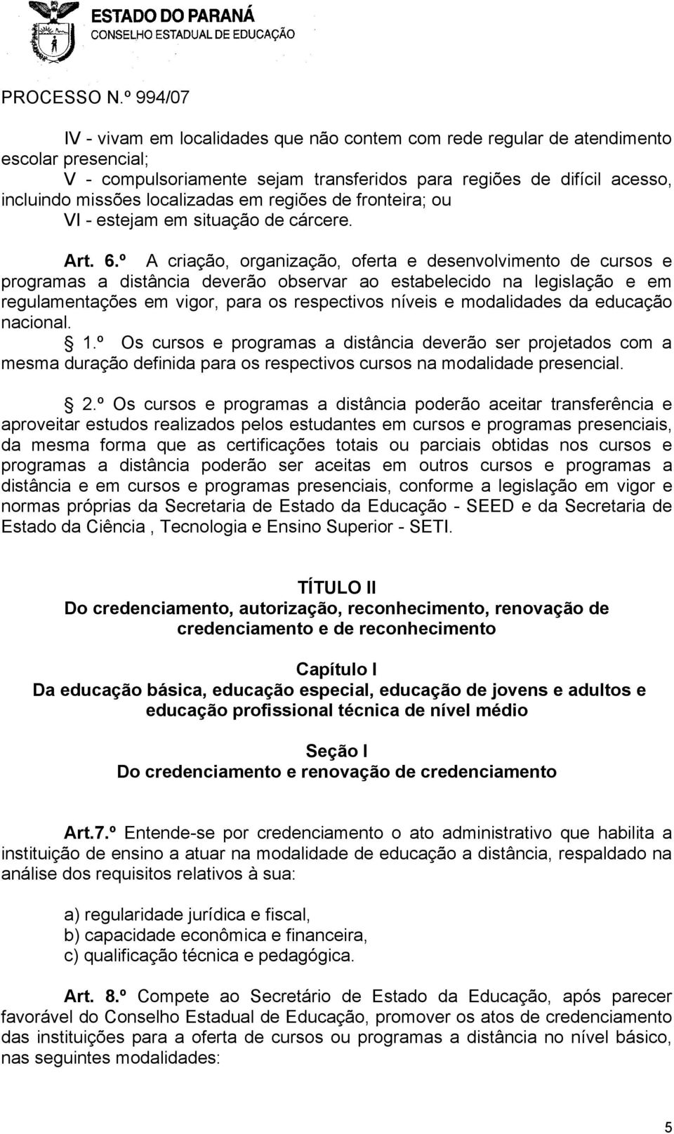 º A criação, organização, oferta e desenvolvimento de cursos e programas a distância deverão observar ao estabelecido na legislação e em regulamentações em vigor, para os respectivos níveis e