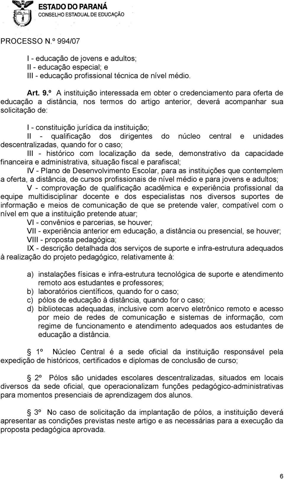 instituição; II - qualificação dos dirigentes do núcleo central e unidades descentralizadas, quando for o caso; III - histórico com localização da sede, demonstrativo da capacidade financeira e