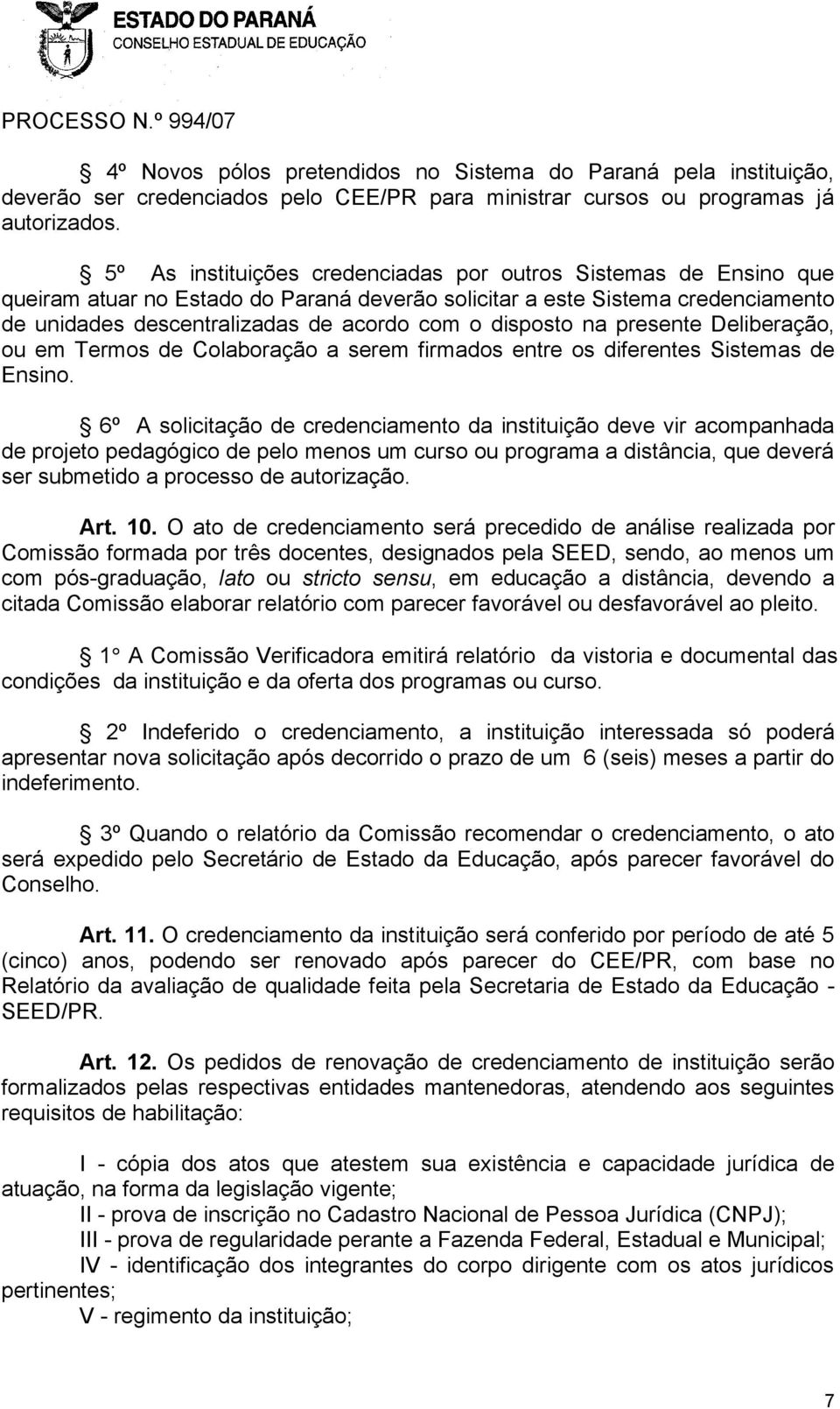 disposto na presente Deliberação, ou em Termos de Colaboração a serem firmados entre os diferentes Sistemas de Ensino.