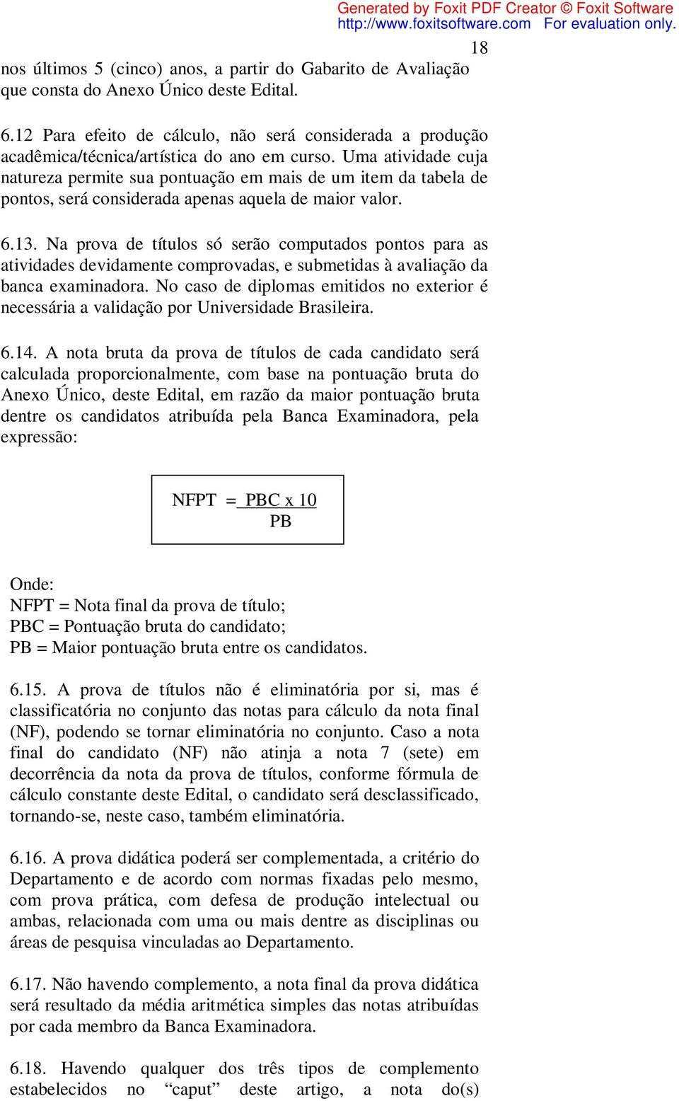 Uma atividade cuja natureza permite sua pontuação em mais de um item da tabela de pontos, será considerada apenas aquela de maior valor. 6.13.