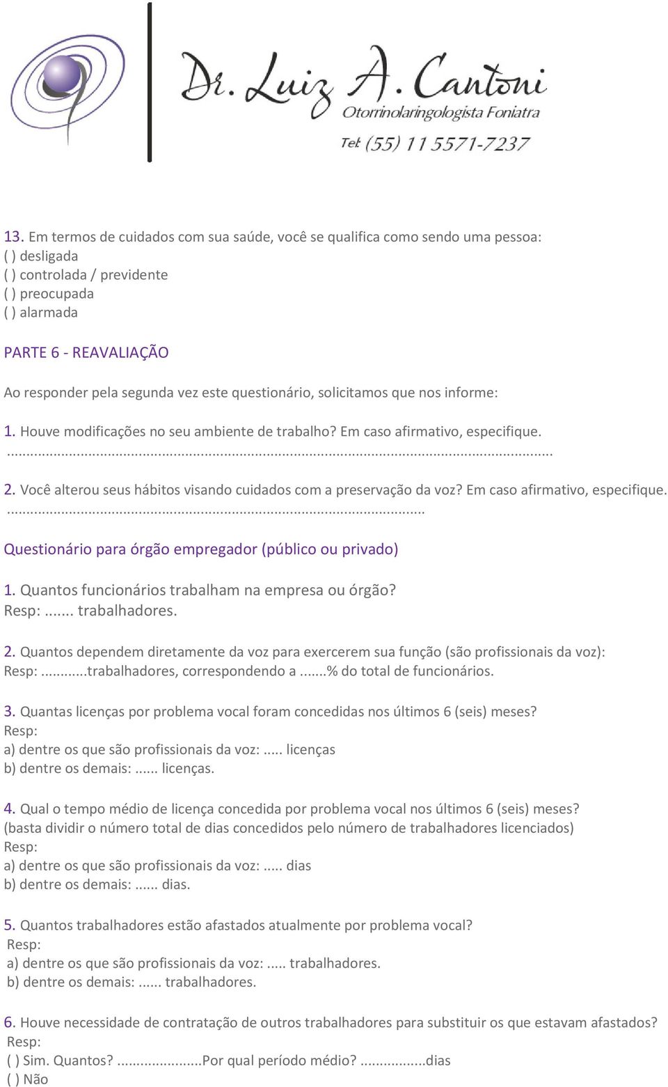 Você alterou seus hábitos visando cuidados com a preservação da voz? Em caso afirmativo, especifique.... Questionário para órgão empregador (público ou privado) 1.