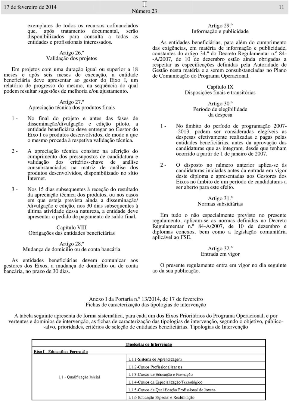 º Validação dos projetos Em projetos com uma duração igual ou superior a 18 meses e após seis meses de execução, a entidade beneficiária deve apresentar ao gestor do Eixo I, um relatório de progresso