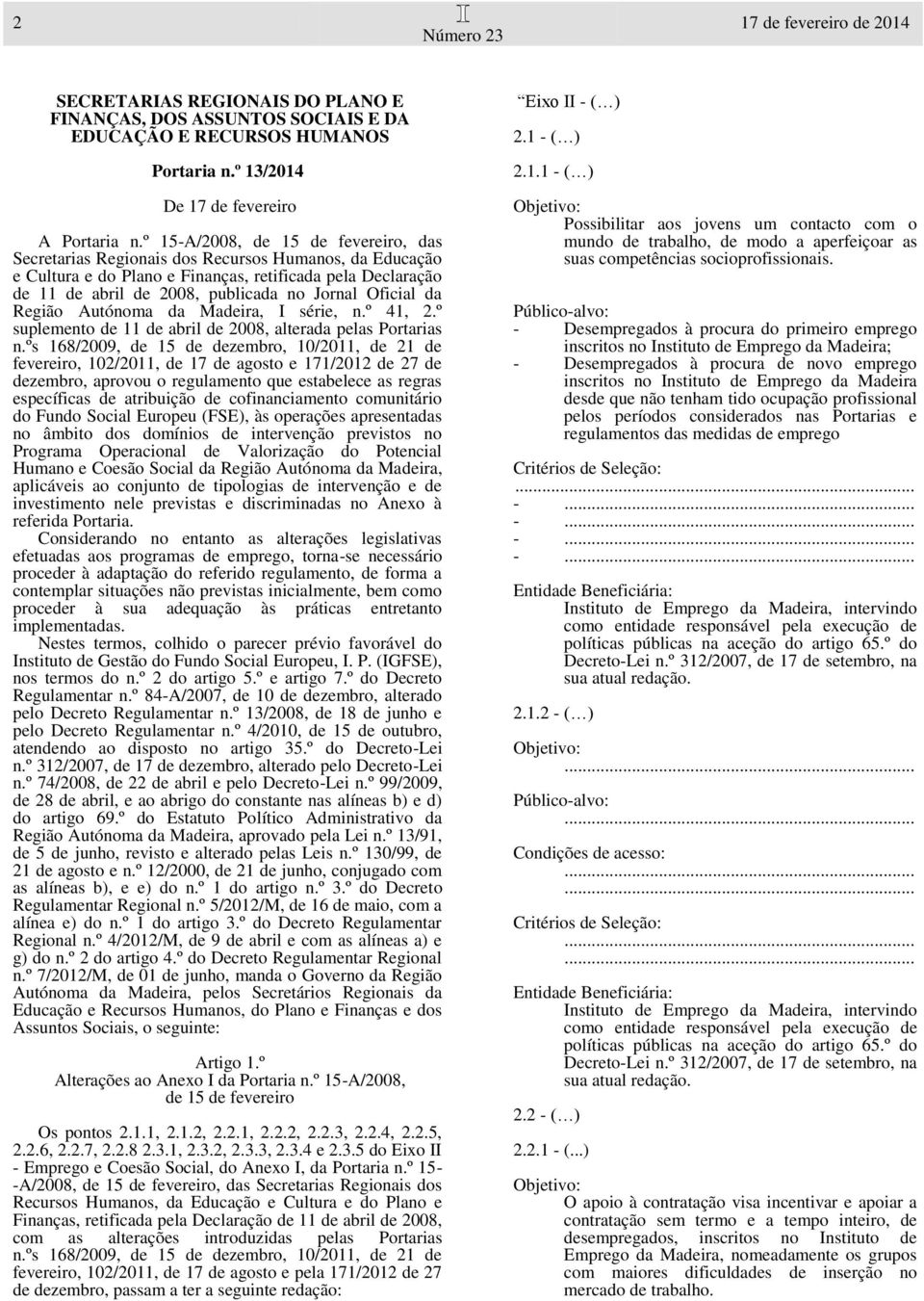 Oficial da Região Autónoma da Madeira, I série, n.º 41, 2.º suplemento de 11 de abril de 2008, alterada pelas Portarias n.