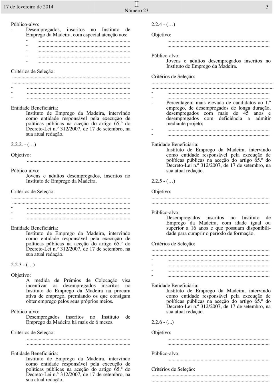 seus próprios meios. Desempregados inscritos no Instituto de Emprego da Madeira há mais de 6 meses. 2.2.4 - ( )...... Jovens e adultos desempregados inscritos no Instituto de Emprego da Madeira....... - -.