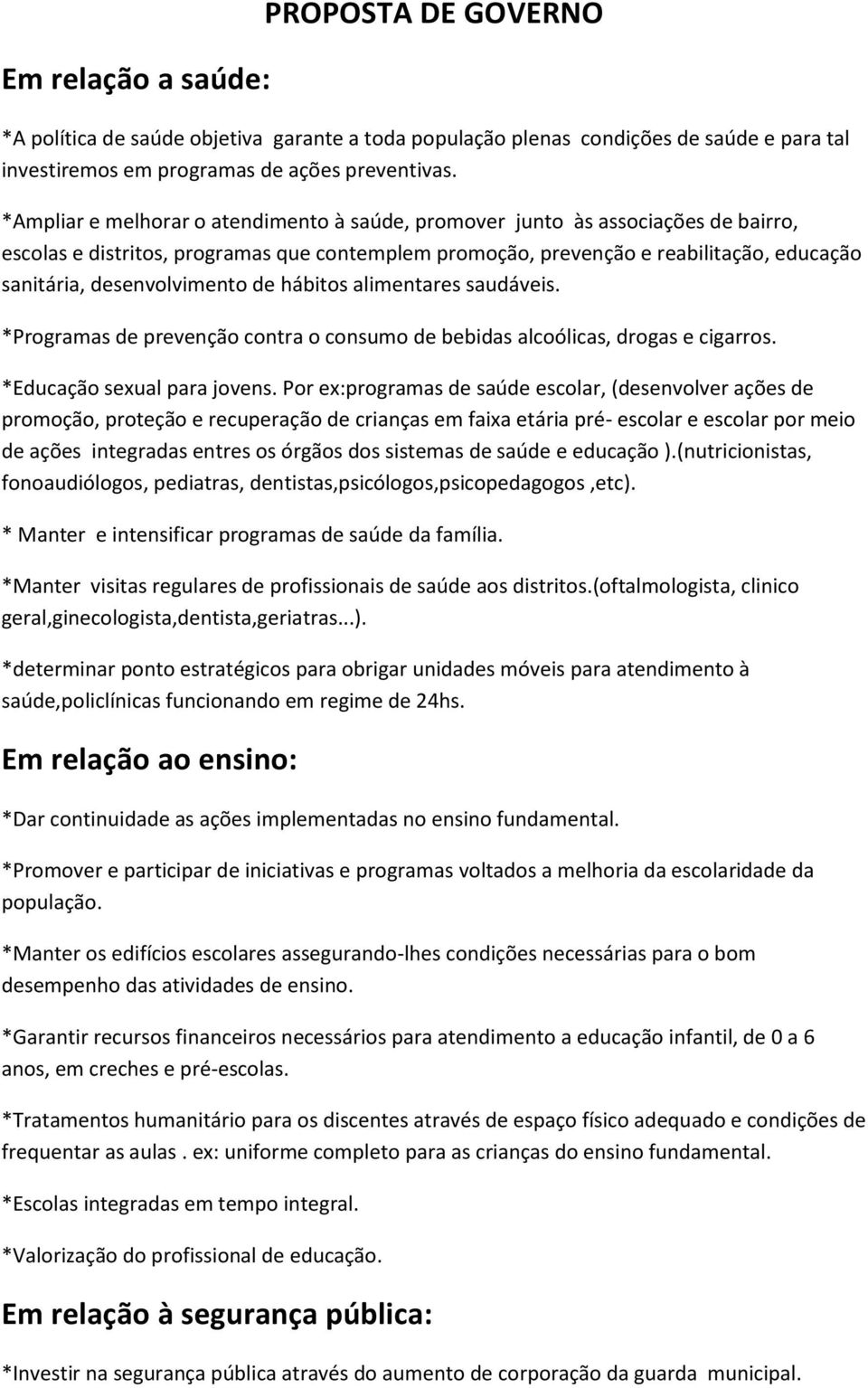 desenvolvimento de hábitos alimentares saudáveis. *Programas de prevenção contra o consumo de bebidas alcoólicas, drogas e cigarros. *Educação sexual para jovens.