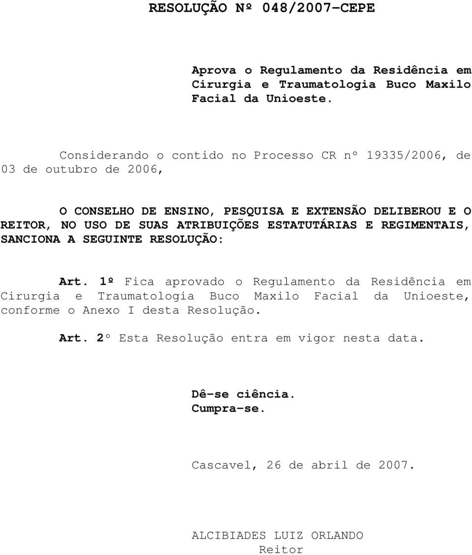 ATRIBUIÇÕES ESTATUTÁRIAS E REGIMENTAIS, SANCIONA A SEGUINTE RESOLUÇÃO: Art.