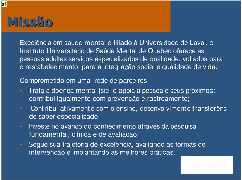 Comprometido em uma rede de parceiros, Trata a doença mental [sic] e apóia a pessoa e seus próximos; contribui igualmente com prevenção e rastreamento; Contribui ativamente