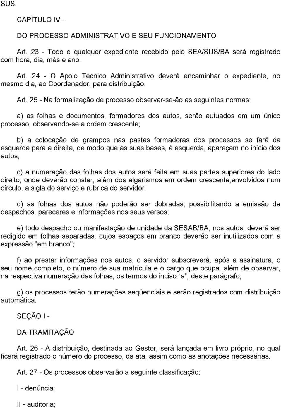 colocação de grampos nas pastas formadoras dos processos se fará da esquerda para a direita, de modo que as suas bases, à esquerda, apareçam no início dos autos; c) a numeração das folhas dos autos