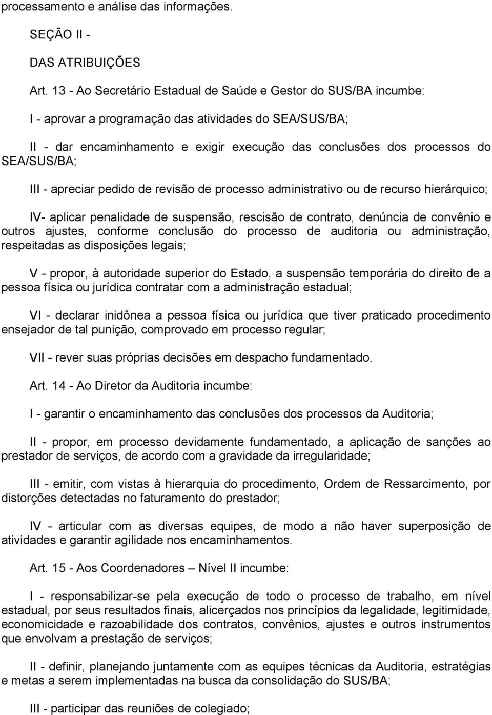 SEA/SUS/BA; III - apreciar pedido de revisão de processo administrativo ou de recurso hierárquico; IV- aplicar penalidade de suspensão, rescisão de contrato, denúncia de convênio e outros ajustes,