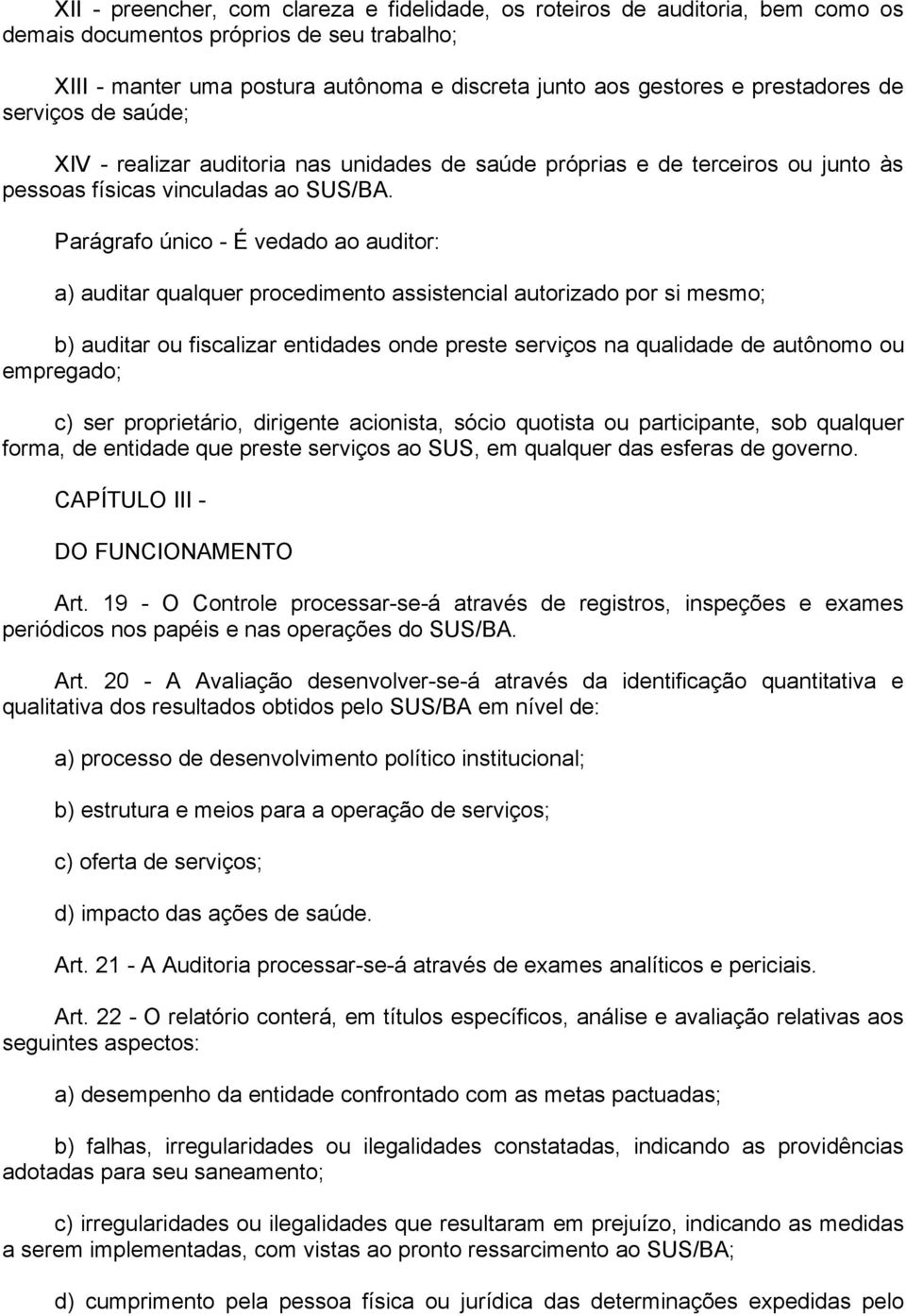 Parágrafo único - É vedado ao auditor: a) auditar qualquer procedimento assistencial autorizado por si mesmo; b) auditar ou fiscalizar entidades onde preste serviços na qualidade de autônomo ou