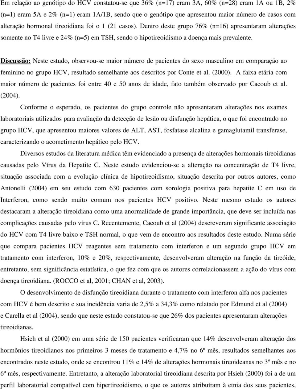 Discussão: Neste estudo, observou-se maior número de pacientes do sexo masculino em comparação ao feminino no grupo HCV, resultado semelhante aos descritos por Conte et al. (2000).