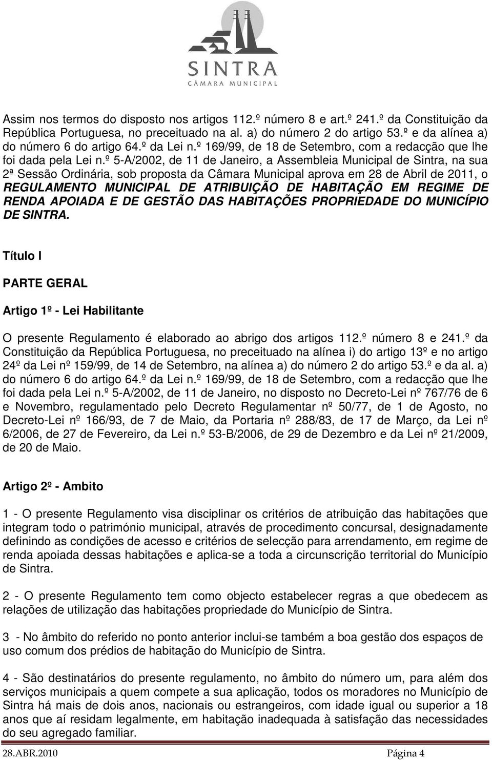 º 5-A/2002, de 11 de Janeiro, a Assembleia Municipal de Sintra, na sua 2ª Sessão Ordinária, sob proposta da Câmara Municipal aprova em 28 de Abril de 2011, o REGULAMENTO MUNICIPAL DE ATRIBUIÇÃO DE