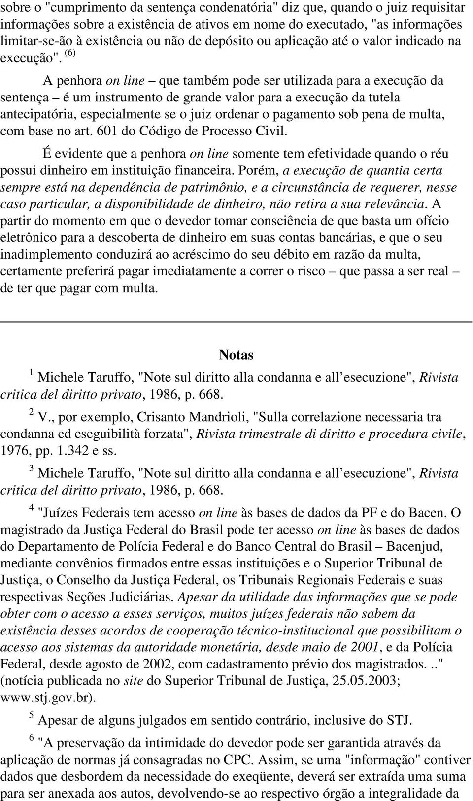 (6) A penhora on line que também pode ser utilizada para a execução da sentença é um instrumento de grande valor para a execução da tutela antecipatória, especialmente se o juiz ordenar o pagamento