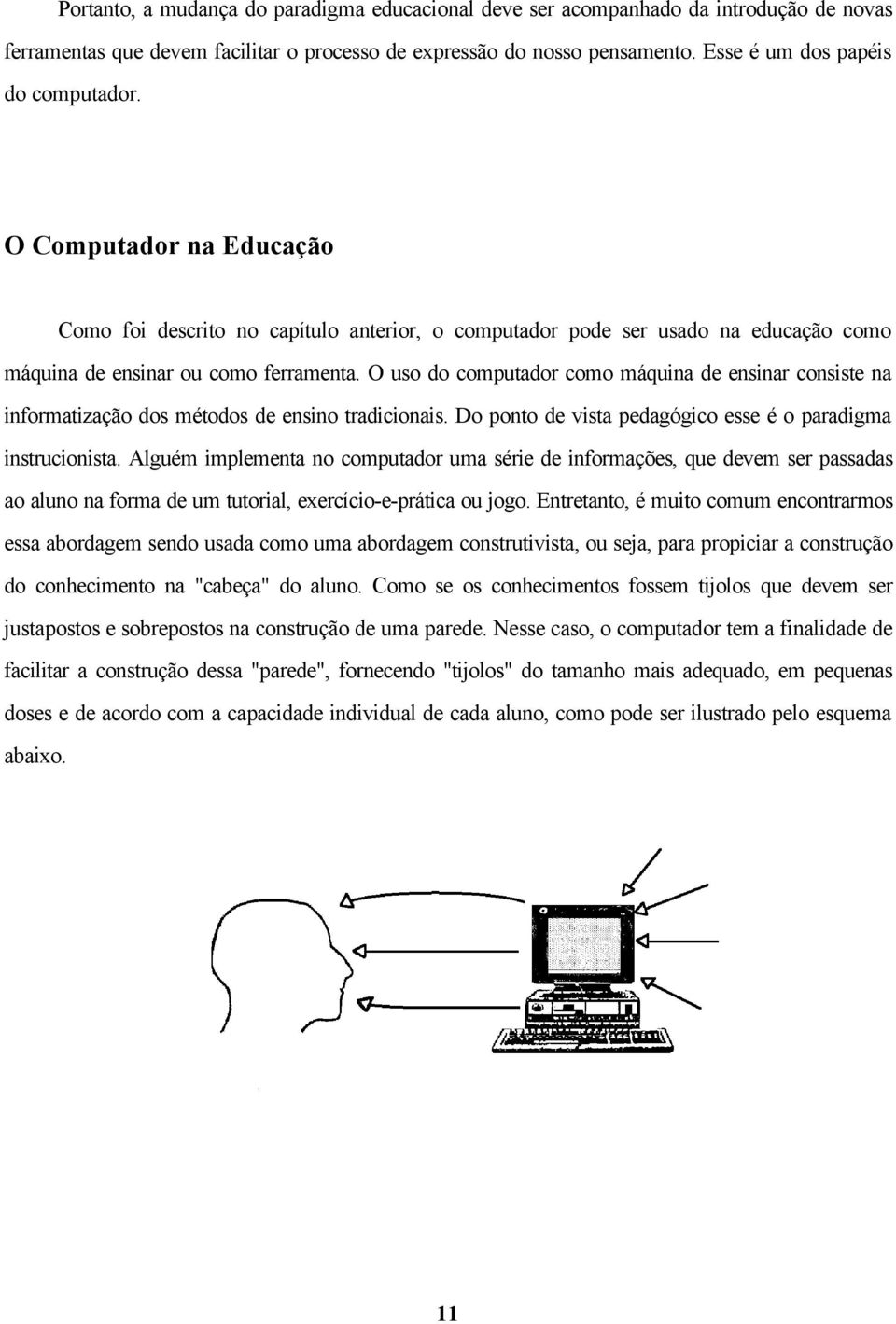 O uso do computador como máquina de ensinar consiste na informatização dos métodos de ensino tradicionais. Do ponto de vista pedagógico esse é o paradigma instrucionista.