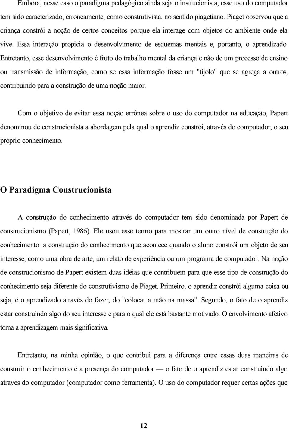 Essa interação propicia o desenvolvimento de esquemas mentais e, portanto, o aprendizado.