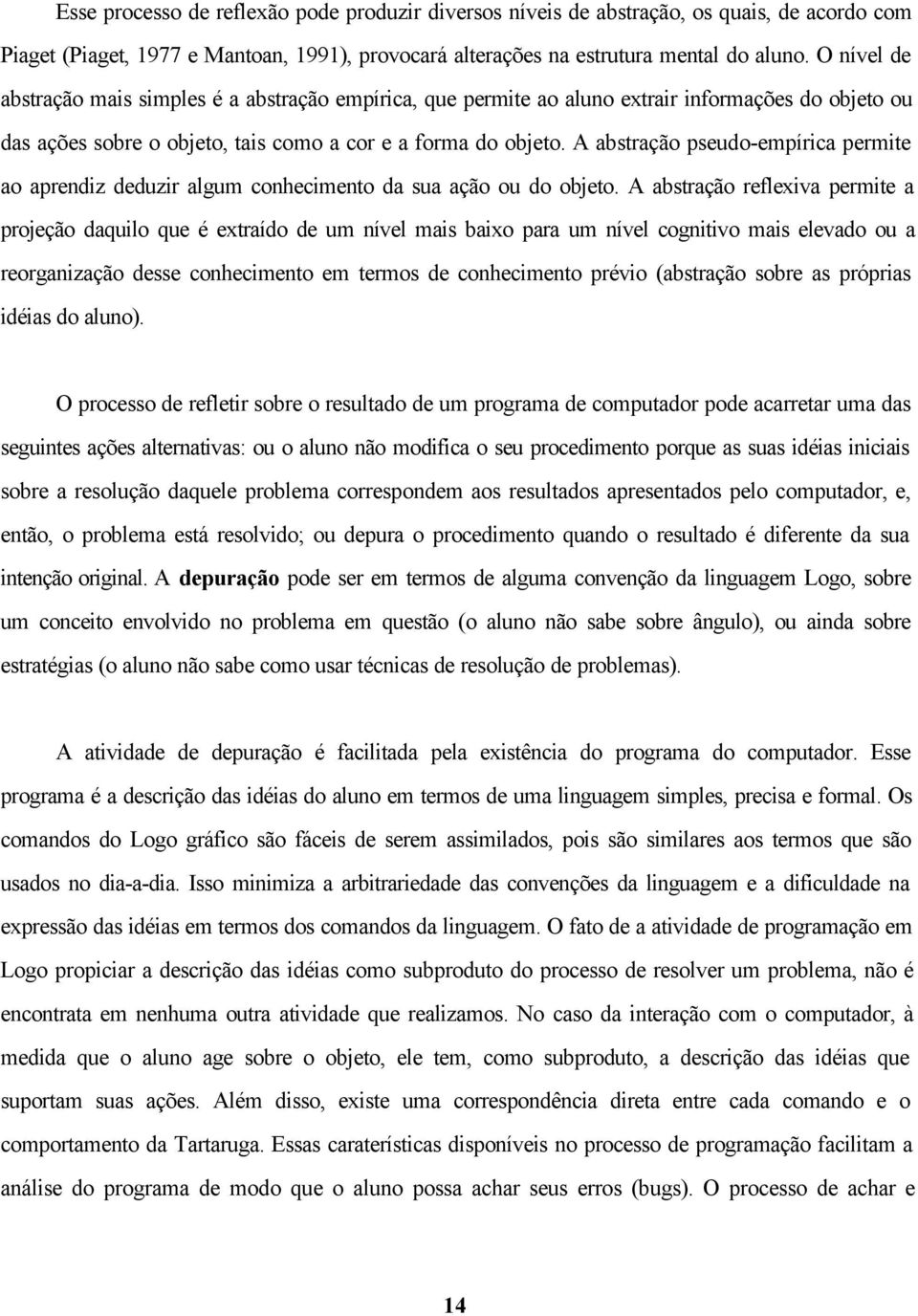 A abstração pseudo-empírica permite ao aprendiz deduzir algum conhecimento da sua ação ou do objeto.