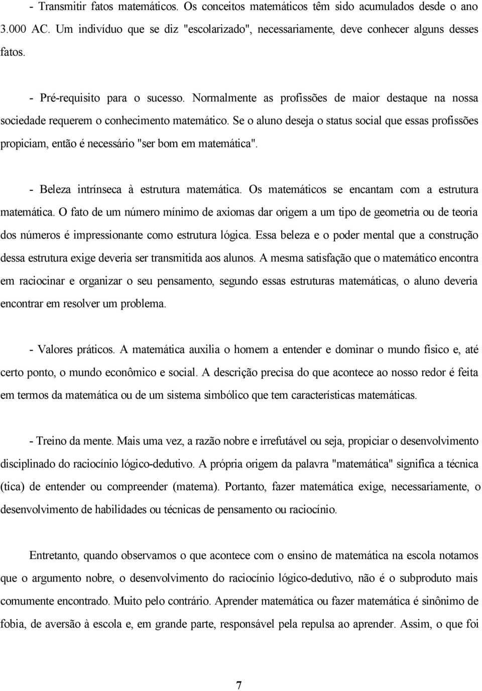 Se o aluno deseja o status social que essas profissões propiciam, então é necessário "ser bom em matemática". - Beleza intrínseca à estrutura matemática.