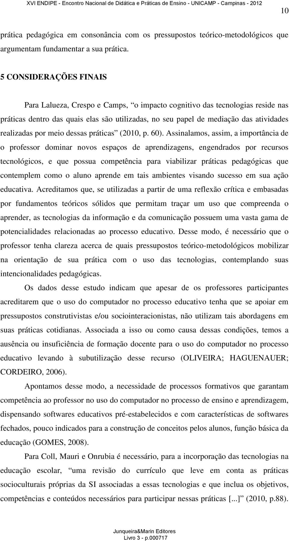 por meio dessas práticas (2010, p. 60).