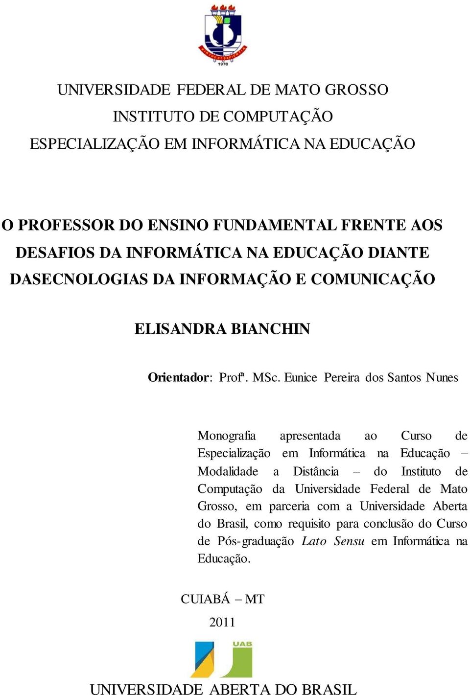 Eunice Pereira dos Santos Nunes Monografia apresentada ao Curso de Especialização em Informática na Educação Modalidade a Distância do Instituto de Computação da