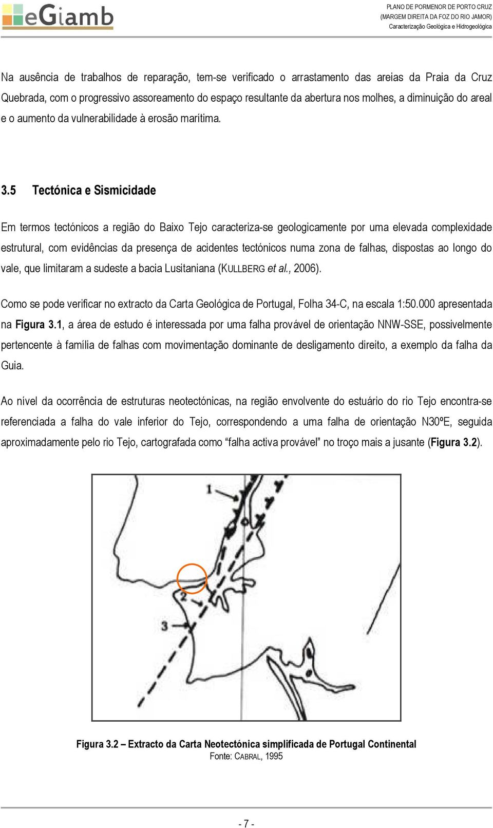 5 Tectónica e Sismicidade Em termos tectónicos a região do Baixo Tejo caracteriza-se geologicamente por uma elevada complexidade estrutural, com evidências da presença de acidentes tectónicos numa