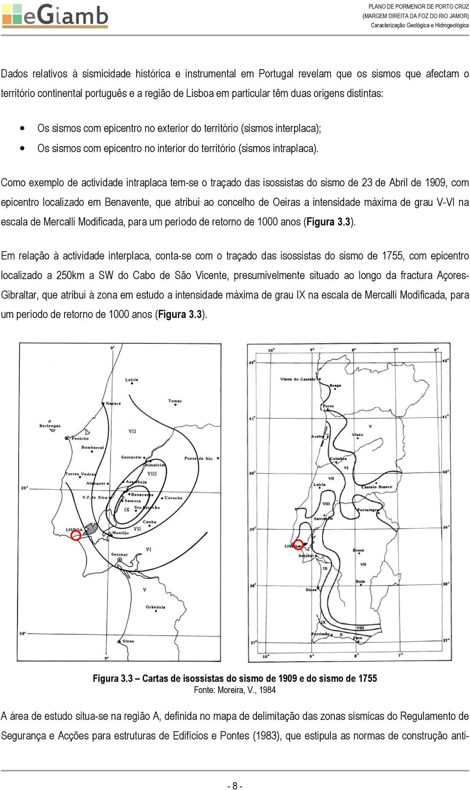 Como exemplo de actividade intraplaca tem-se o traçado das isossistas do sismo de 23 de Abril de 1909, com epicentro localizado em Benavente, que atribui ao concelho de Oeiras a intensidade máxima de