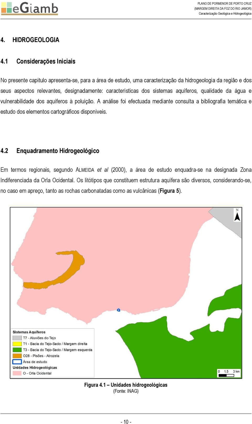 sistemas aquíferos, qualidade da água e vulnerabilidade dos aquíferos à poluição. A análise foi efectuada mediante consulta a bibliografia temática e estudo dos elementos cartográficos disponíveis.